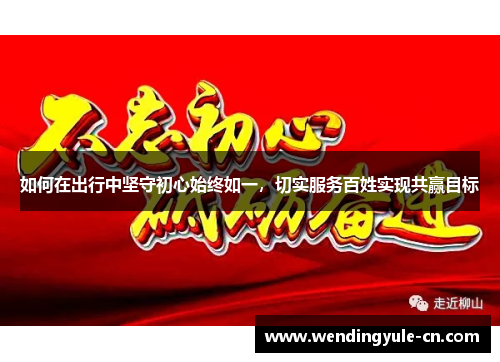 如何在出行中坚守初心始终如一，切实服务百姓实现共赢目标