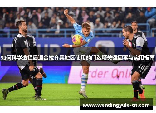 如何科学选择最适合拉齐奥地区使用的门迭塔关键因素与实用指南